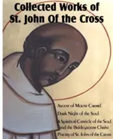 Sebrané spisy svatého Jana od Kříže: Jana: Výstup na horu Karmel, Temná noc duše, Duchovní zpěv duše a Ženich Kristus, - Collected Works of St. John of the Cross: Ascent of Mount Carmel, Dark Night of the Soul, a Spiritual Canticle of the Soul and the Bridegroom Christ,