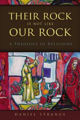 Jejich skála není jako naše skála: Teologie náboženství - Their Rock Is Not Like Our Rock: A Theology of Religions