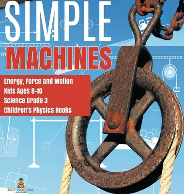 Jednoduché stroje Energie, síla a pohyb Děti od 8 do 10 let Přírodověda 3. třída Dětské knihy o fyzice - Simple Machines Energy, Force and Motion Kids Ages 8-10 Science Grade 3 Children's Physics Books