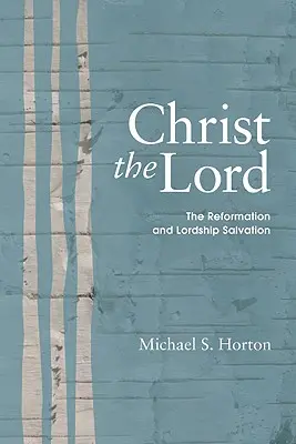 Kristus Pán: Reformace a spasení z pozice Pána - Christ the Lord: The Reformation and Lordship Salvation