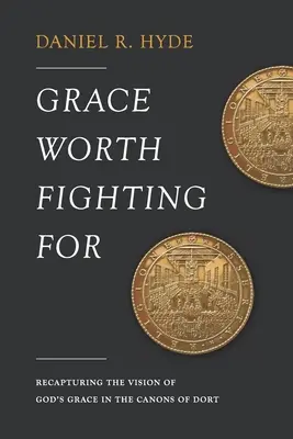 Milost, za kterou stojí za to bojovat: Znovuobjevení vize Boží milosti v Dortových kánonech - Grace Worth Fighting For: Recapturing the Vision of God's Grace in the Canons of Dort