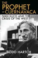 Prorok z Cuernavacy: Ivan Illich a krize Západu - The Prophet of Cuernavaca: Ivan Illich and the Crisis of the West