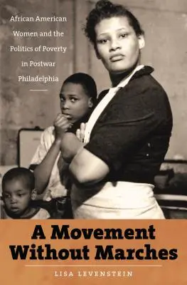 Hnutí bez pochodů: Afroameričanky a politika chudoby v poválečné Filadelfii - A Movement Without Marches: African American Women and the Politics of Poverty in Postwar Philadelphia