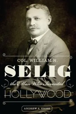 Plukovník William N. Selig, muž, který vynalezl Hollywood - Col. William N. Selig, the Man Who Invented Hollywood