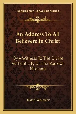 Promluva ke všem věřícím v Krista: Svědectví o božské pravosti Knihy Mormonovy - An Address to All Believers in Christ: By a Witness to the Divine Authenticity of the Book of Mormon