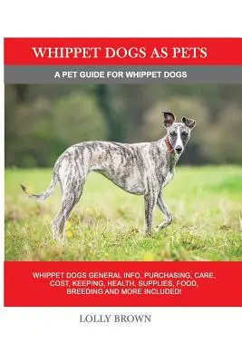Whippet psi jako domácí mazlíčci: Whippet psi Obecné informace, pořízení, péče, náklady, chov, zdraví, potřeby, krmivo, chov a další informace v ceně! Domácí mazlíček - Whippet Dogs as Pets: Whippet Dogs General Info, Purchasing, Care, Cost, Keeping, Health, Supplies, Food, Breeding and more included! A Pet