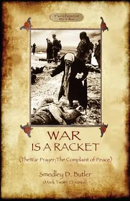 Válka je zločin; s Válečnou modlitbou a Stížností na mír - War Is A Racket; with The War Prayer and The Complaint of Peace