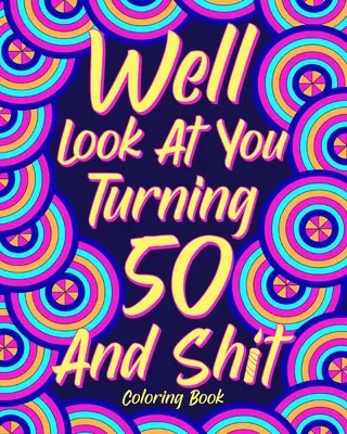 Podívejme se, jak ti táhne na padesátku a do prdele Omalovánky - Well Look at You Turning 50 and Shit Coloring Book