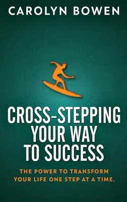 Cross-Stepping Your Way To Success: Síla proměnit svůj život krok za krokem! - Cross-Stepping Your Way To Success: The Power to Transform Your Life One Step at a Time!