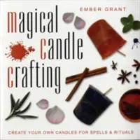 Kouzelná výroba svíček: Kuchařská kniha: Vytvořte si vlastní svíčky pro kouzla a rituály - Magical Candle Crafting: Create Your Own Candles for Spells & Rituals