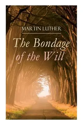 Zotročení vůle: Lutherova odpověď na Erasmovu knihu O svobodné vůli. - The Bondage of the Will: Luther's Reply to Erasmus' On Free Will