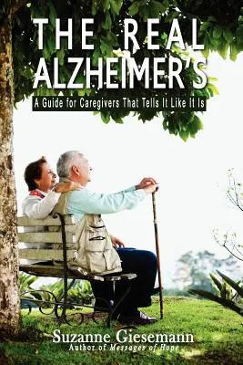 Skutečná Alzheimerova choroba: Příručka pro pečovatele, která říká, jak to je. - The Real Alzheimer's: A Guide for Caregivers That Tells It Like It Is