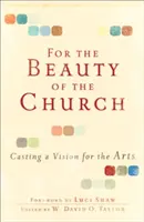 Pro krásu církve: Vydání vize pro umění - For the Beauty of the Church: Casting a Vision for the Arts