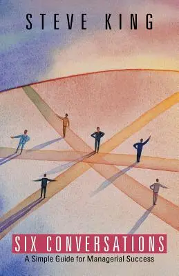Šest rozhovorů: Jednoduchý průvodce manažerským úspěchem - Six Conversations: A Simple Guide for Managerial Success