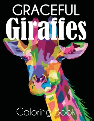 Půvabné žirafy Omalovánky: Krásné žirafy Omalovánky pro dospělé - Graceful Giraffe Coloring Book: Beautiful Giraffes Adult Coloring Book
