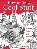 Jak kreslit cool věci: Svátky, roční období a události - How to Draw Cool Stuff: Holidays, Seasons and Events
