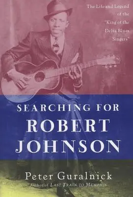 Hledání Roberta Johnsona: Život a legenda krále bluesových zpěváků z Delty - Searching for Robert Johnson: The Life and Legend of the King of the Delta Blues Singers