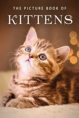 Obrázková kniha o koťatech: Dárková kniha pro pacienty s Alzheimerovou chorobou nebo seniory s demencí - The Picture Book of Kittens: A Gift Book for Alzheimer's Patients or Seniors with Dementia
