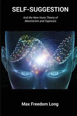 Autosugesce: A nová hunská teorie mesmerismu a hypnózy - Self-Suggestion: And the New Huna Theory of Mesmerism and Hypnosis