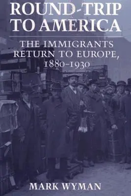 Cesta do Ameriky: Návrat přistěhovalců do Evropy, 1880-1930 - Round-Trip to America: The Immigrants Return to Europe, 1880-1930