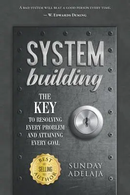 Budování systému: Klíč k vyřešení každého problému a dosažení každého cíle - System Building: The Key to Resolving Every Problem and Attaining Every Goal