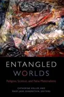 Zapletené světy: Náboženství, věda a nový materialismus - Entangled Worlds: Religion, Science, and New Materialisms
