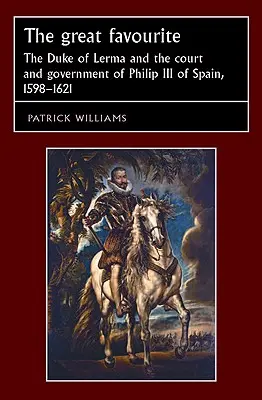 Velký favorit: Vévoda z Lermy a dvůr a vláda Filipa III. španělského, 1598-1621 - The Great Favourite: The Duke of Lerma and the Court and Government of Philip III of Spain, 1598-1621