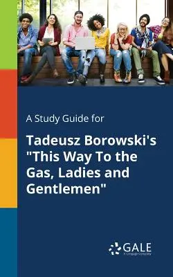 Studijní příručka pro knihu Tadeusze Borowského Tudy k plynu, dámy a pánové - A Study Guide for Tadeusz Borowski's This Way to the Gas, Ladies and Gentlemen