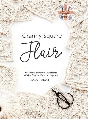Granny Square Flair UK Terms Edition: 50 svěžích, moderních variací klasického háčkovaného čtverce - Granny Square Flair UK Terms Edition: 50 Fresh, Modern Variations of the Classic Crochet Square