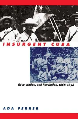 Povstalecká Kuba: Cuba: Rasa, národ a revoluce, 1868-1898 - Insurgent Cuba: Race, Nation, and Revolution, 1868-1898