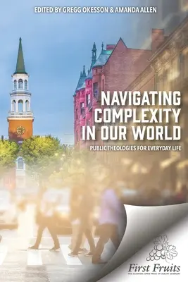 Orientace ve složitosti našeho světa: Veřejné teologie pro každodenní život - Navigating Complexity In Our World: Public Theologies for Everyday Life