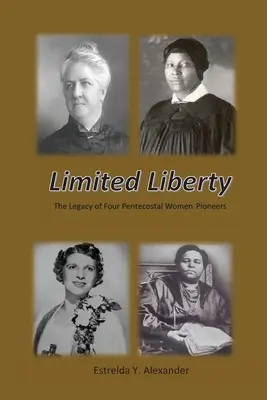 Omezená svoboda: Dědictví čtyř letničních průkopnic - Limited Liberty: The Legacy of Four Pentecostal Women Pioneers