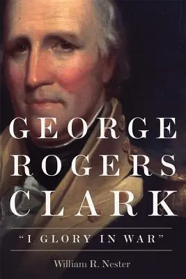 George Rogers Clark: I sláva ve válce - George Rogers Clark: I Glory in War