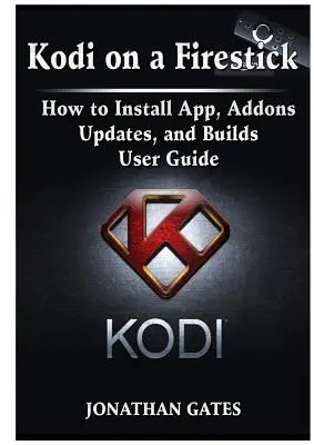 Kodi na Firesticku Jak instalovat aplikace, doplňky, aktualizace a sestavení Uživatelská příručka - Kodi on a Firestick How to Install App, Addons, Updates, and Builds User Guide