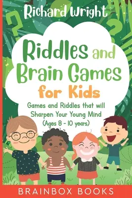 Hádanky a mozkové hry pro děti (8-10 let): Hádanky a hry pro bystřejší mysl mladých lidí (pro děti od 18 let) - Riddles and Brain Games for Kids (Ages 8 -10): Riddles and Games to Sharpen Young Minds