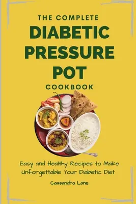 Kompletní kuchařka pro diabetiky s tlakovým hrncem: Snadné a zdravé recepty, díky kterým bude vaše diabetická dieta nezapomenutelná. - The Complete Diabetic Pressure Pot Cookbook: Easy and Healthy Recipes to Make Unforgettable Your Diabetic Diet