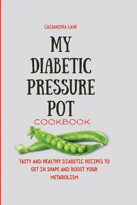 Moje kuchařka pro diabetiky s tlakovým hrncem: Chutné a zdravé diabetické recepty, které vám pomohou dostat se do formy a podpořit metabolismus. - My Diabetic Pressure Pot Cookbook: Tasty and Healthy Diabetic Recipes to Get in Shape and Boost Your Metabolism