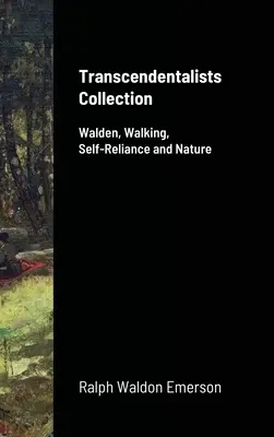 Sbírka Transcendentalisté: Walden, procházky, sebeobrana a příroda. - Transcendentalists Collection: Walden, Walking, Self-Reliance and Nature