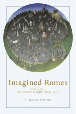 Imagined Romes (Představované říše): Antické město a jeho příběhy ve středoanglické poezii (B.: The Ancient City and Its Stories in Middle English Poetry) - Imagined Romes: The Ancient City and Its Stories in Middle English Poetry