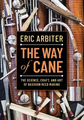 Cesta hůlky: Vědecké poznatky, řemeslo a umění výroby fagotových rákosek: Cesta cesty. - The Way of Cane: The Science, Craft, and Art of Bassoon Reed-Making