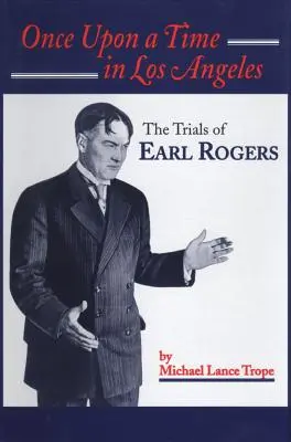 Tenkrát v Los Angeles: Rogers: Život a doba Earla Rogerse: Největší soudní právník v L.A. - Once Upon a Time in Los Angeles: The Life and Times of Earl Rogers: L.A.'s Greatest Trial Lawyer