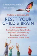 Resetujte mozek svého dítěte: Čtyřtýdenní plán, jak zvrátit účinky elektronických obrazovek, zlepšit známky a posílit sociální dovednosti. - Reset Your Child's Brain: A Four-Week Plan to End Meltdowns, Raise Grades, and Boost Social Skills by Reversing the Effects of Electronic Screen