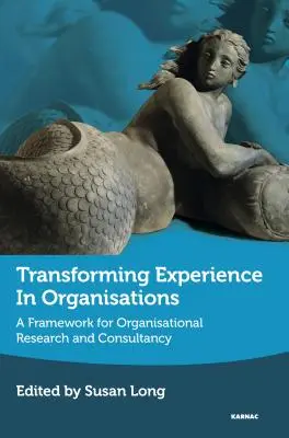 Proměna zkušeností v organizacích: Rámec pro organizační výzkum a poradenství - Transforming Experience in Organisations: A Framework for Organisational Research and Consultancy