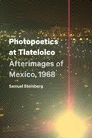 Fotopoetika v Tlatelolcu: Tlatelocato: Zátiší Mexika, 1968 - Photopoetics at Tlatelolco: Afterimages of Mexico, 1968