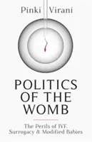 Politika dělohy - nebezpečí umělého oplodnění, náhradního mateřství a upravených dětí - Politics of the Womb - The Perils of IVF, Surrogacy and Modified Babies
