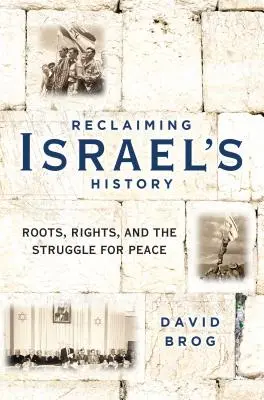 Znovuzískání dějin Izraele: Kořeny, práva a boj za mír: oživení historie Izraele. - Reclaiming Israel's History: Roots, Rights, and the Struggle for Peace