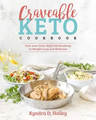 Craveable Keto: Nízkosacharidový plán s vysokým obsahem tuků k hubnutí a wellness: Keto: Keto: Nízkosacharidový plán s vysokým obsahem tuku - Craveable Keto: Your Low-Carb, High-Fat Roadmap to Weight Loss and Wellness