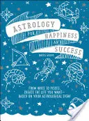 Astrologie pro štěstí a úspěch: Od Berana po Ryby: Vytvořte si život podle svých představ - na základě svého astrologického znamení! - Astrology for Happiness and Success: From Aries to Pisces, Create the Life You Want--Based on Your Astrological Sign!