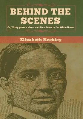 V zákulisí: Třicet let otrokem a čtyři roky v Bílém domě. - Behind the Scenes: Or, Thirty years a slave, and Four Years in the White House