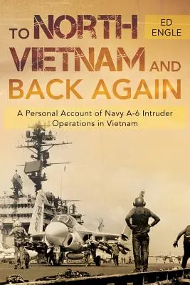 Do severního Vietnamu a zase zpátky: Osobní příběh o operacích letounu A-6 Intruder ve Vietnamu - To North Vietnam and Back Again: A Personal Account of Navy A-6 Intruder Operations in Vietnam